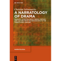 A Narratology of Drama: Dramatic Storytelling in Theory, History, and Culture from the Renaissance to the Twenty-First Century