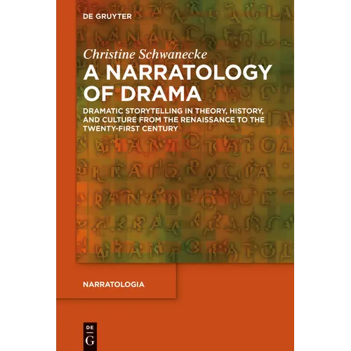 A Narratology of Drama: Dramatic Storytelling in Theory, History, and Culture from the Renaissance to the Twenty-First Century