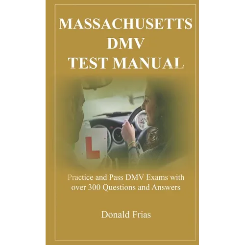 Massachusetts DMV Test Manual: Practice and Pass DMV Exams with over 300 Questions and Answers