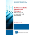 21st Century Skills for Non-Profit Managers: A Practical Guide on Leadership and Management