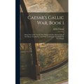 Caesar's Gallic War, Book 1: Being The Latin Text In The Original Order, With A Literal Interlinear Translation, And With An Elegant Translation In
