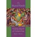 The Shared Parish: Latinos, Anglos, and the Future of U.S. Catholicism