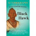 Autobiography of Ma-Ka-Tai-Me-She-Kia-Kiak;or, Black Hawk Embracing the Traditions of His Nation, Various Wars in Which He has Been Engaged, and His A