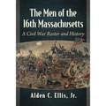 The Men of the 16th Massachusetts: A Civil War Roster and History