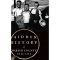 Hidden History of Wabash County, Indiana