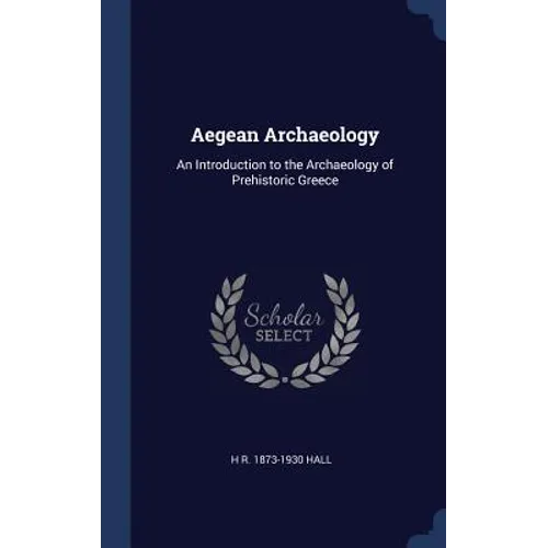 Aegean Archaeology: An Introduction to the Archaeology of Prehistoric Greece