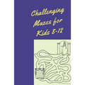 Challenging Mazes for Kids 8-12: Maze Books for Kids, maze activity books for kids, amazing maze book