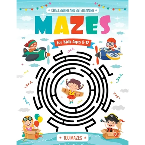 Challenging and Entertaining Mazes for Kids Ages 8-12: 100 Mazes Activity Book 8-10, 9-12, 10-12 years old Workbook for Children with Games, Puzzles,