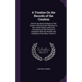 A Treatise On the Records of the Creation: And On the Moral Attributes of the Creator; With Particular Reference to the Jewish History, and to the Con