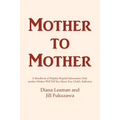 Mother to Mother: A Handbook of Helpful, Hopeful Information Only another Mother Will Tell You About Your Child's Addiction