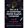 The A-Z of Cambridge Igcse English Language: For an A* by an A* Student