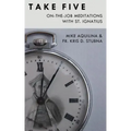 Take Five: On-The-Job Meditations with St. Ignatius