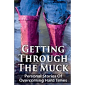 Getting Through The Muck: Personal Stories Of Overcoming Hard Times