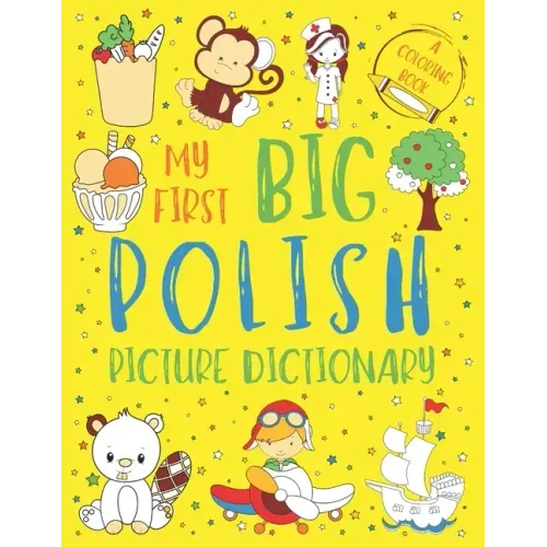 My First Big Polish Picture Dictionary: Two in One: Dictionary and Coloring Book - Color and Learn the Words - Polish Bilingual Book for Kids