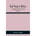 Real Things In Nature: A Reading Book Of Science For American Boys And Girls