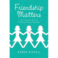 Friendship Matters: How to Transform Your Life Through the Power of Friendship