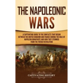 The Napoleonic Wars: A Captivating Guide to the Conflicts That Began Between the United Kingdom and France During the Rule of Napoleon Bona