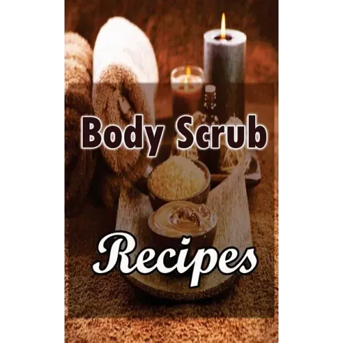 Body Scrub Recipes: Natural Skin And Body Care Book