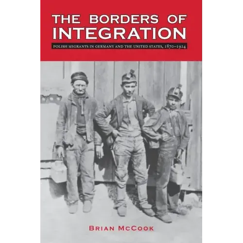The Borders of Integration: Polish Migrants in Germany and the United States, 1870-1924