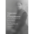 Temperance and Cosmopolitanism: African American Reformers in the Atlantic World