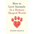 How to Love Animals: In a Human-Shaped World
