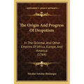 The Origin And Progress Of Despotism: In The Oriental, And Other Empires Of Africa, Europe, And America (1764)