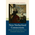 New Netherland Connections: Intimate Networks and Atlantic Ties in Seventeenth-Century America