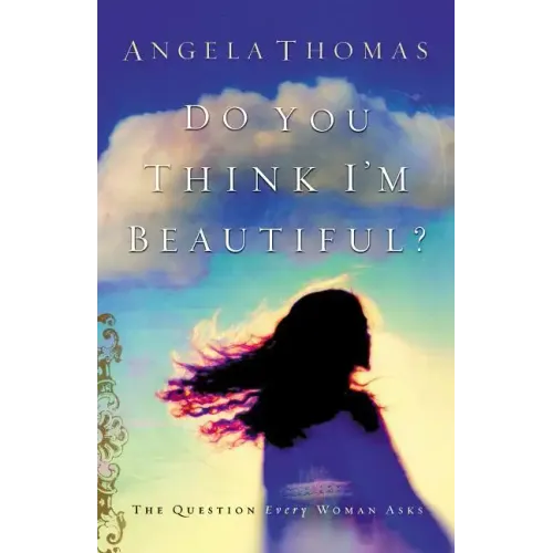 Do You Think I'm Beautiful?: The Question Every Woman Asks