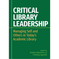Critical Library Leadership: Managing Self and Others in Today's Academic Library