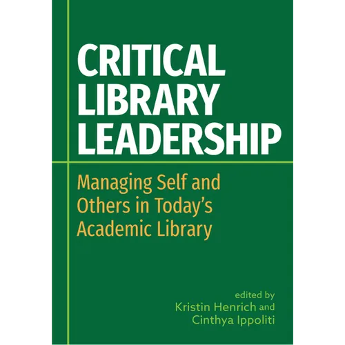 Critical Library Leadership: Managing Self and Others in Today's Academic Library