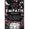 I Don't Want to Be an Empath Anymore: How to Reclaim Your Power Over Emotional Overload, Maintain Boundaries, and Live Your Best Life