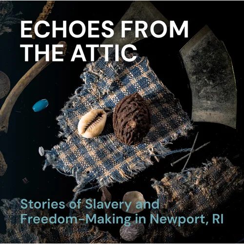 Echoes from the Attic: Stories of Slavery and Freedom-Making in Newport, Ri