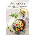 Low Carb Diet: Easy Recipes to Kickstart Weight Loss