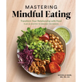Mastering Mindful Eating: Transform Your Relationship with Food, Plus 30 Recipes to Engage the Senses (a Self Care Cookbook)