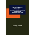 In an Unknown Prison Land; An account of convicts and colonists in New Caledonia with jottings out and home