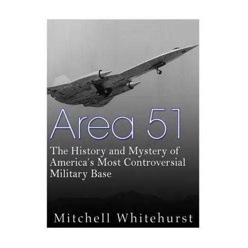 Area 51: The History and Mystery of America's Most Controversial Military Base
