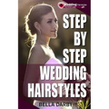 Step by Step Wedding Hairstyles: Best and Easy Step by Step Wedding Hairstyles That Takes 15 Minutes or Less (Wedding Hairstyles, Wedding Hair, Bridal