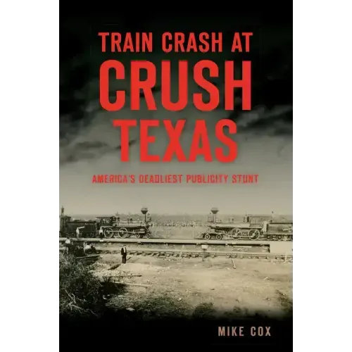 Train Crash at Crush, Texas: America's Deadliest Publicity Stunt