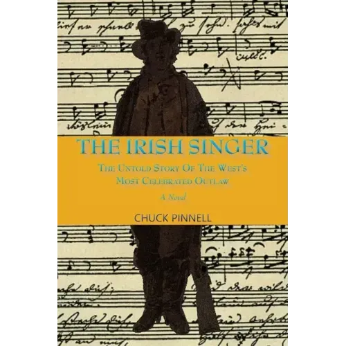 The Irish Singer, A Novel: The Untold Story of the West's Most Celebrated Outlaw