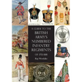 A Guide to The British Army's Numbered Infantry Regiments of 1751-1881