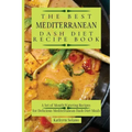 The Best Mediterranean Dash Diet Recipe Book: A Set of Mouth-Watering Recipes for Delicious Mediterranean Dash Diet Meals