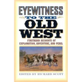 Eyewitness to the Old West: First-Hand Accounts of Exploration, Adventure, and Peril