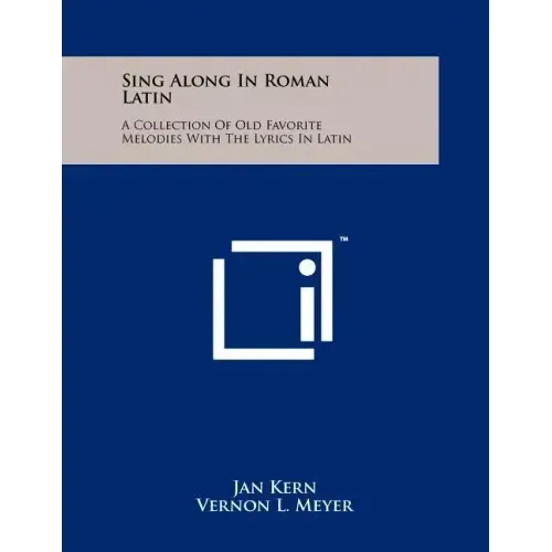 Sing Along In Roman Latin: A Collection Of Old Favorite Melodies With The Lyrics In Latin