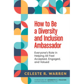 How to Be a Diversity and Inclusion Ambassador: Everyone's Role in Helping All Feel Accepted, Engaged, and Valued