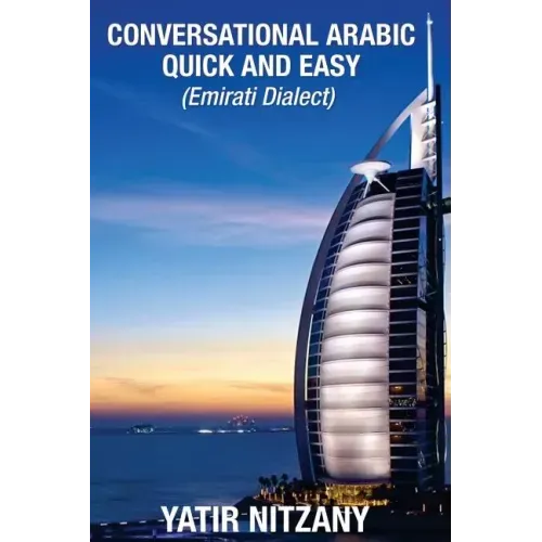 Conversational Arabic Quick and Easy: Emirati Dialect, Gulf Arabic of Dubai, Abu Dhabi, UAE Arabic, and the United Arab Emirates