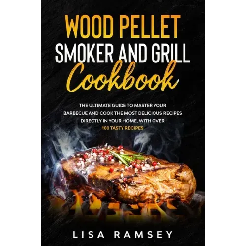 Wood Pellet Smoker and Grill cookbook: A step by step guide to master your barbecue and cook the most delicious recipes directly in your home
