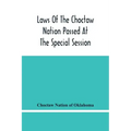 Laws Of The Choctaw Nation Passed At The Special Session Of The General Council Convened At Tushka Humma April 6, 1891, And Adjourned April 11, 1891