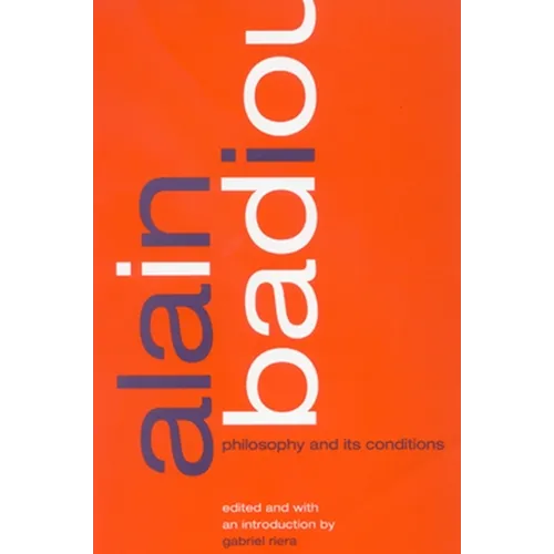 Alain Badiou: Philosophy and Its Conditions