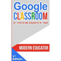 Google Classroom: Get Started and Acquainted in 1 Hr