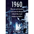 1960: When Art and Literature Confronted the Memory of World War II and Remade the Modern